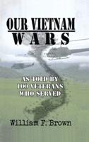 Our Vietnam Wars, Volume 1: as told by 100 veterans who served