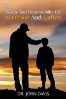 The Power And Responsibility Of Manhood And Fathers
