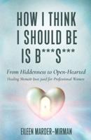 How I Think I Should Be Is B***S***! From Hiddenness to Open-Hearted