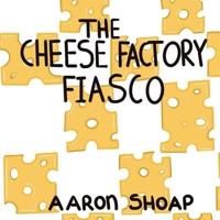 The Cheese Factory Fiasco