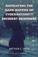 Navigating the Dark Waters of Cybersecurity Incident Response