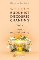 WEEKLY BUDDHIST DISCOURSE CHANTING - Vol. 1