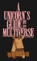A Unicorn's Guide to the Multiverse