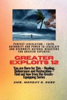 Greater Exploits - 12 Perfect Legislation - Faith, Authority and Power to LEGISLATE and OVERWRITE