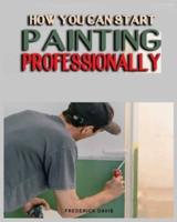 How You Can Start Painting Professionally