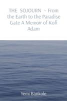 THE SOJOURN - From the Earth to the Paradise Gate A Memoir of Kofi Adam