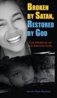 Broken by Satan, Restored by God "The Memoir of an Abused Girl"