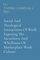 Social And Theological Interactions Of Work Exposing The Sacredness And Wholliness Of Marketplace Work Culture