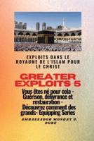 Greater Exploits - 5 - Exploits Dans Le Royaume De L'islam Pour Le Christ Vous Êtes Né