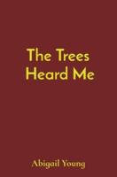 The Trees Heard Me