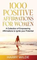1000 Positive Affirmations for Women A Collection of Empowering Affirmations to Ignite Your Potential