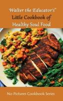 Walter the Educator's Little Cookbook of Healthy Soul Food