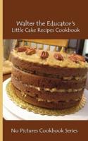 Walter the Educator's Little Cake Recipes Cookbook