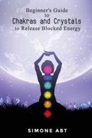Beginner's Guide to Chakras and Crystals to Release Blocked Energies