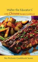 Walter the Educator's Little Chinese Recipes Cookbook