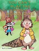 You Can't Play Tag With A Porcupine