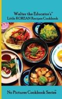 Walter the Educator's Little Korean Recipes Cookbook