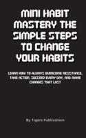 Mini Habit Mastery The Simple Steps To Change Your Habits
