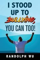 I Stood Up To Bullying, You Can Too!