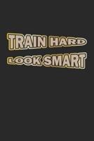 Train Hard Look Smart