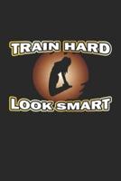 Train Hard Look Smart