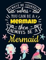 Always Be Yourself Unless You Can Be a Mermaid Then Always Be a Mermaid