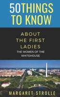 50 Things to Know About the First Ladies