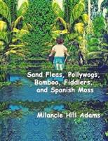 Sand Fleas, Pollywogs, Bamboo, Fiddlers, and Spanish Moss