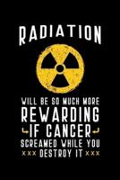Radiation Will Be So Much More Rewarding If Cancer Screamed While You Destroy It