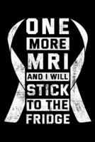 One More MRI and I Will Stick To the Fridge