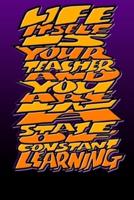 Life Itself Is Your Teacher and You Are in a State of Constant Learning