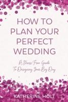How To Plan Your Perfect Wedding