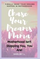 Chase Your Dreams Mama