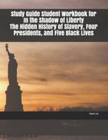 Study Guide Student Workbook for In the Shadow of Liberty The Hidden History of Slavery, Four Presidents, and Five Black Lives