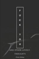 Fuck You and Other Lovely Thoughts