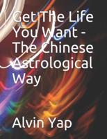 Get The Life You Want - The Chinese Astrological Way