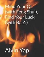 Mind Your Qi (with Feng Shui), Find Your Luck (with Ba Zi)