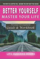 Better Yourself Master Your Life The Path to a Better You - Become the Very Best You Can Be