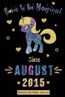 Born to Be Magical Since August 2015 - Unicorn Birthday Journal