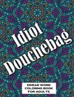 Idiot Douchebag SWEAR WORD COLORING BOOK FOR ADULTS