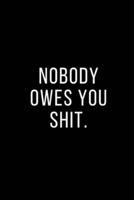 Nobody Owes You Shit.