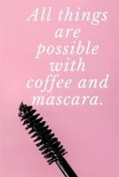 All Things Are Possible With Coffee and Mascara.