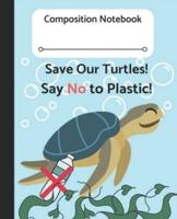 Composition Notebook Save Our Turtles! Say No to Plastic!