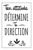 Ton Attitude Détermine Ta Direction - Carnet De Notes