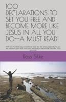100 DECLARATIONS TO SET YOU FREE AND BECOME MORE LIKE JESUS IN ALL YOU DO--A MUST READ!: With one hundred easy to read and recite one line serious declarations; you will transform your heart, mind, soul, and body to become like Jesus the more you read