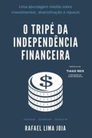 O Tripé da Independência Financeira: Uma abordagem inédita sobre investimentos, diversificação e riqueza