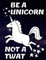 Be A Unicorn Not A Twat