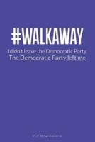 #Walkaway I Didn't Leave the Democratic Party. The Democratic Party Left Me