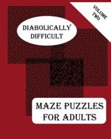 Diabolically Difficult Maze Puzzles for Adults, Volume Two