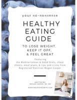 Your No-Nonsense Healthy Eating Guide to Lose Weight, Keep It Off, & Feel Great